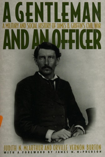 "A Gentleman and an Officer" A Military and Social History of James B. Griffin's Civil War