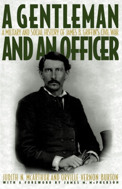 A Gentleman and an Officer: A Military and Social History of James B. Griffins Civil War