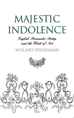Majestic Indolence English Romantic Poetry and the Work of Art