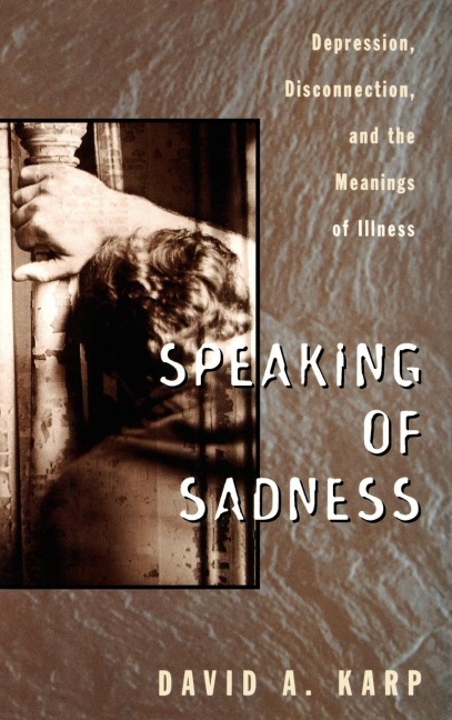 Speaking of Sadness: Depression, Disconnection, and the Meanings of Illness