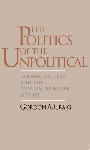 The Politics of the Unpolitical German Writers and the Problem of Power, 1770-1871