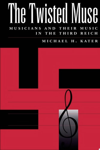 The Twisted Muse Musicians and Their Music in the Third Reich