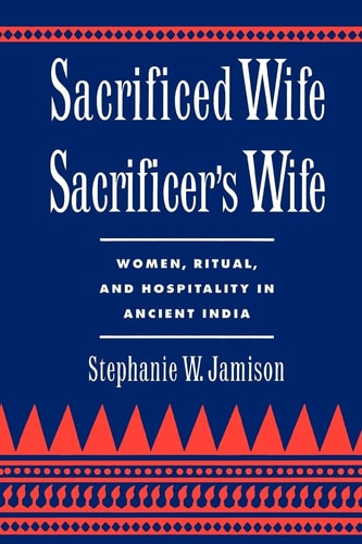Sacrificed Wife/sacrificer's Wife Women, Ritual, and Hospitality in Ancient India