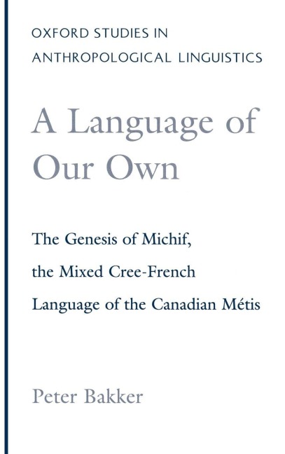 A Language of Our Own: The Genesis of Michif, the Mixed Cree-French Language of the Canadian Metis