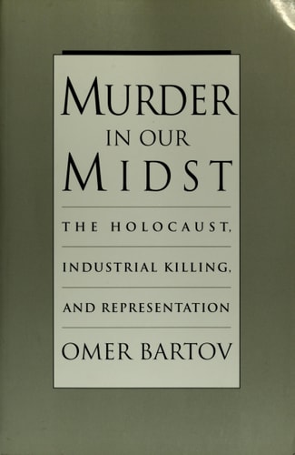 Murder in Our Midst The Holocaust, Industrial Killing, and Representation