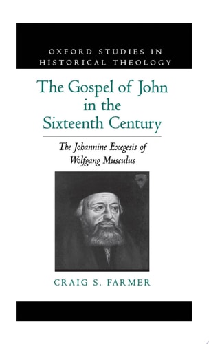 The Gospel of John in the Sixteenth Century The Johannine Exegesis of Wolfgang Musculus