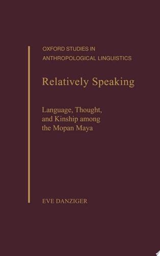 Relatively Speaking Language, Thought, and Kinship Among the Mopan Maya