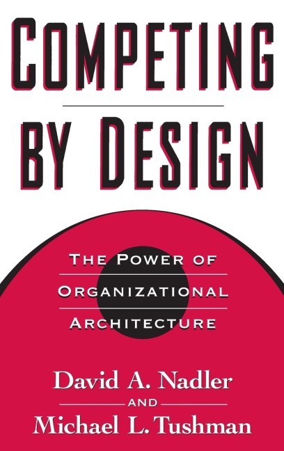 Competing by Design: The Power of Organizational Architecture