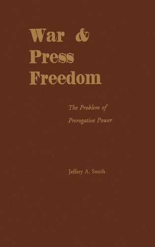 War and Press Freedom The Problem of Prerogative Power