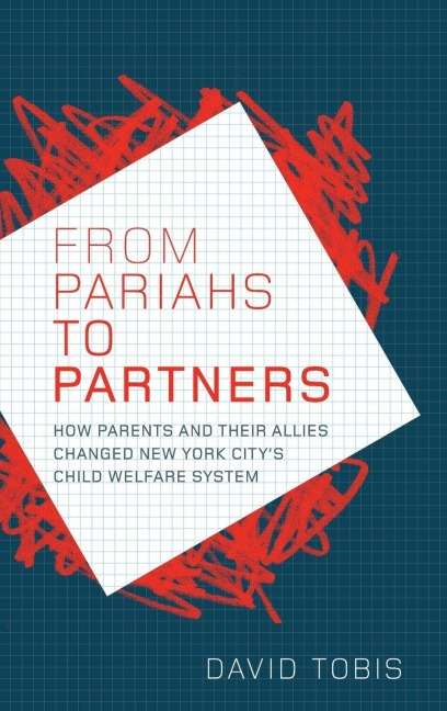 From Pariahs to Partners: How Parents and Their Allies Changed New York Citys Child Welfare System