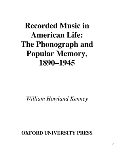 Recorded Music in American Life The Phonograph and Popular Memory, 1890-1945