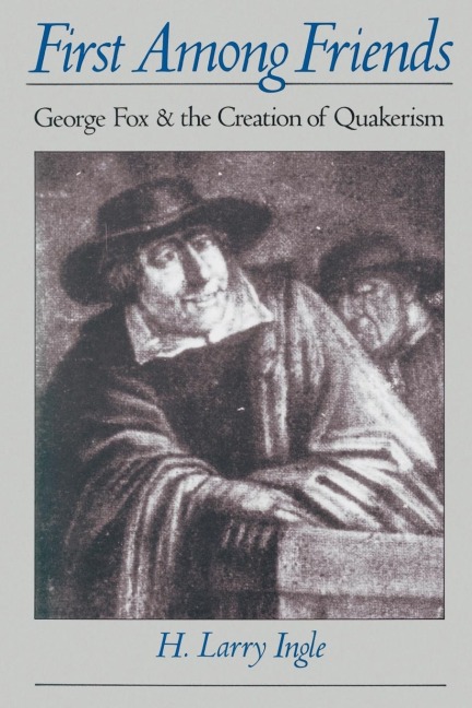 First Among Friends: George Fox and the Creation of Quakerism