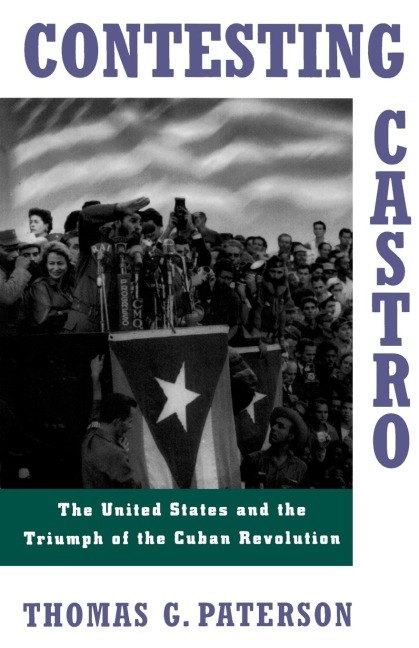 Contesting Castro: The United States and the Triumph of the Cuban Revolution