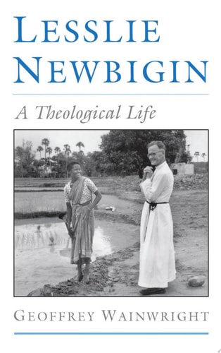 Lesslie Newbigin A Theological Life