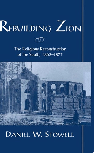 Rebuilding Zion The Religious Reconstruction of the South, 1863-1877