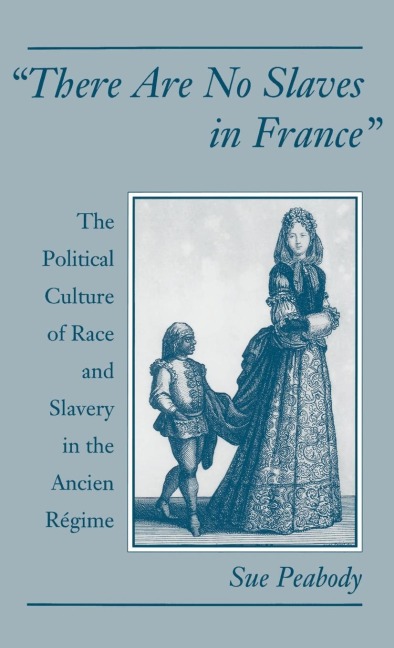 There Are No Slaves in France: The Political Culture of Race and Slavery in the Ancien Regime
