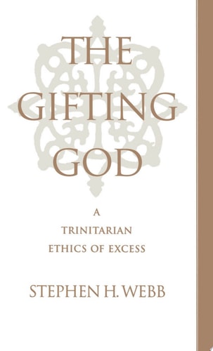 The Gifting God A Trinitarian Ethics of Excess