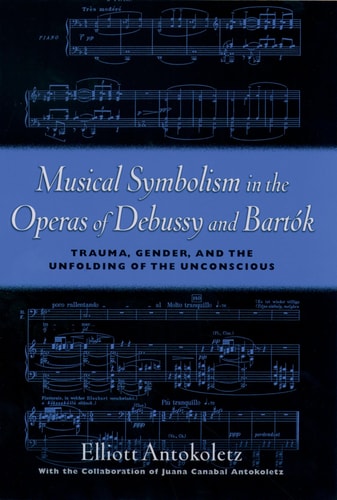 Musical Symbolism in the Operas of Debussy and Bartok Trauma, Gender, and the Unfolding of the Unconscious