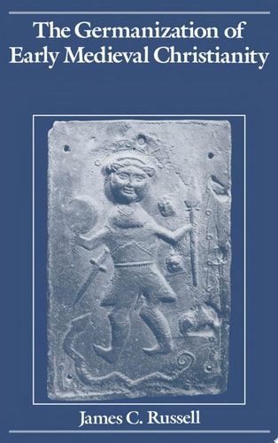 The Germanization of Early Medieval Christianity A Sociohistorical Approach to Religious Transformation