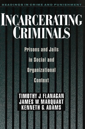 Incarcerating Criminals Prisons and Jails in Social and Organizational Context