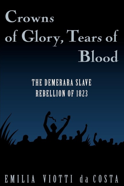 Crowns of Glory, Tears of Blood: The Demerara Slave Rebellion of 1823