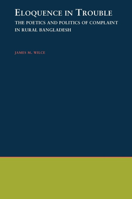 Eloquence in Trouble: The Poetics and Politics of Complaint in Rural Bangladesh
