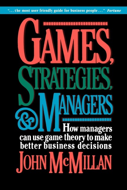 Games, Strategies, and Managers: How Managers Can Use Game Theory to Make Better Business Decisions