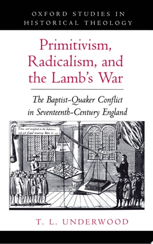 Primitivism, Radicalism, and the Lamb's War The Baptist-Quaker Conflict in Seventeenth-century England