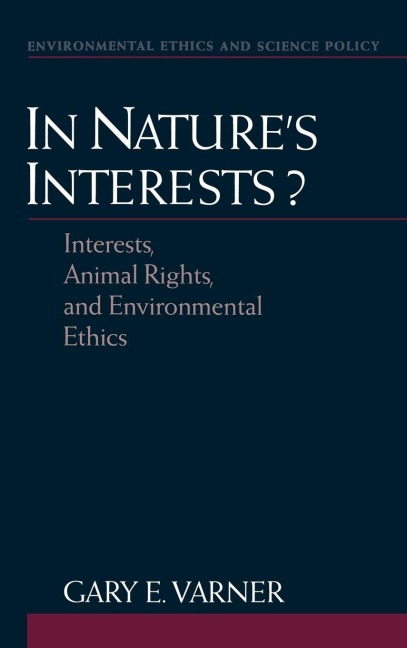 In Natures Interests?: Interests, Animal Rights, and Environmental Ethics