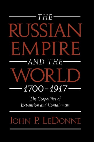 The Russian Empire and the World, 1700-1917 The Geopolitics of Expansion and Containment