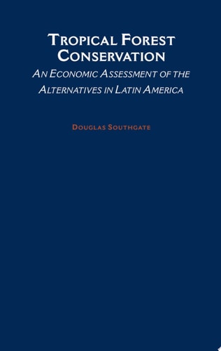 Tropical Forest Conservation An Economic Assessment of the Alternatives in Latin America