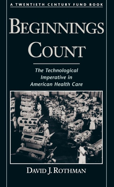 Beginnings Count: The Technological Imperative in American Health Care a Twentieth Century Fund Book