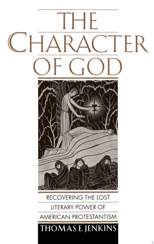 The Character of God Recovering the Lost Literary Power of American Protestantism