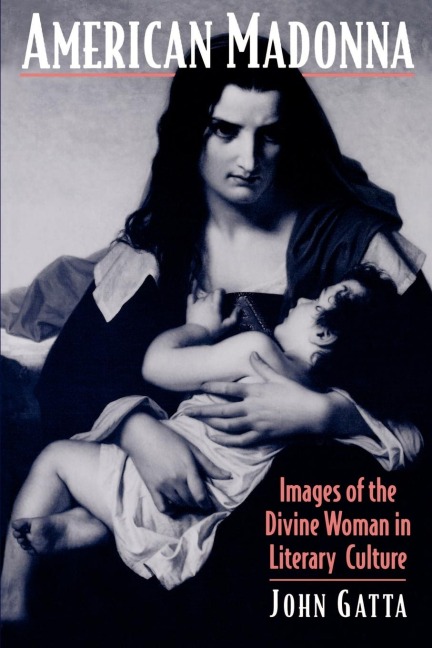 American Madonna: Images of the Divine Woman in Literary Culture