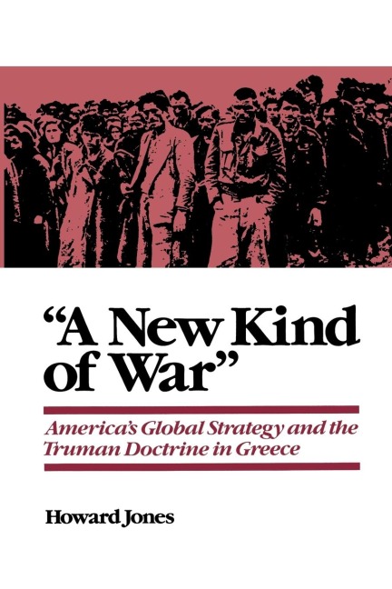 A New Kind of War: Americas Global Strategy and the Truman Doctrine in Greece