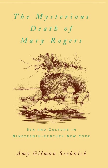 The Mysterious Death of Mary Rogers Sex and Culture in Nineteenth-century New York
