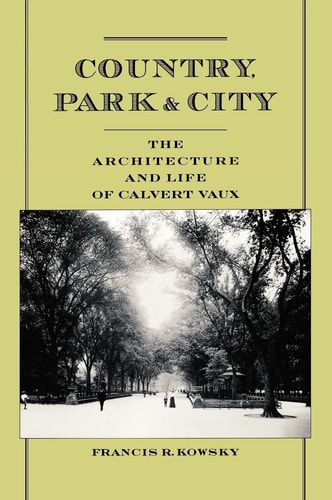 Country, Park, & City The Architecture and Life of Calvert Vaux