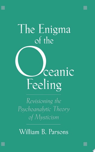The Enigma of the Oceanic Feeling Revisioning the Psychoanalytic Theory of Mysticism