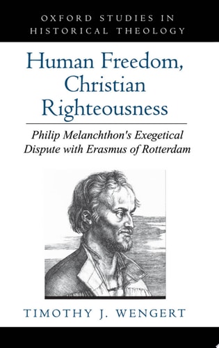 Human Freedom, Christian Righteousness Philip Melanchthon's Exegetical Dispute with Erasmus of Rotterdam