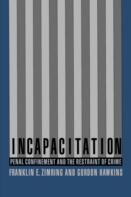 Incapacitation: Penal Confinement and the Restraint of Crime
