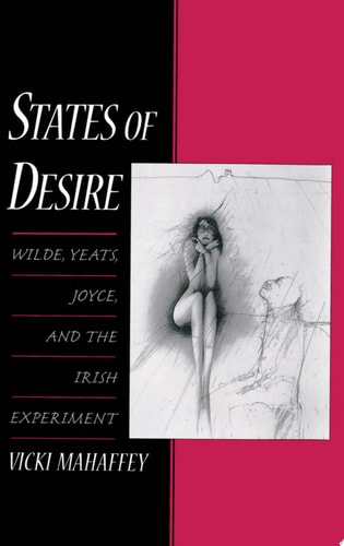 States of Desire Wilde, Yeats, Joyce, and the Irish Experiment
