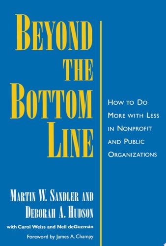 Beyond the Bottom Line How to Do More with Less in Nonprofit and Public Organizations