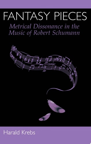 Fantasy Pieces Metrical Dissonance in the Music of Robert Schumann