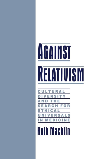 Against Relativism: Cultural Diversity and the Search for Ethical Universals in Medicine