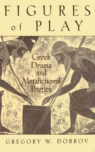 Figures of Play Greek Drama and Metafictional Poetics