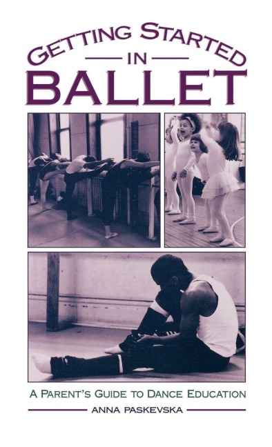 Getting Started in Ballet: A Parents Guide to Dance Education