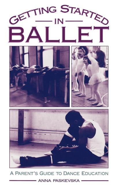 Getting Started in Ballet: A Parents Guide to Dance Education