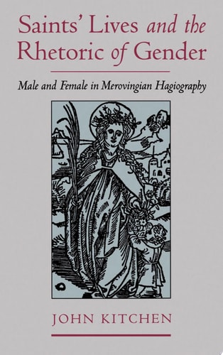 Saints' Lives and the Rhetoric of Gender Male and Female in Merovingian Hagiography