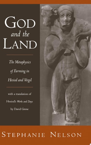 God and the Land The Metaphysics of Farming in Hesiod and Vergil