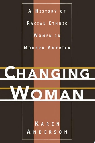 Changing Woman A History of Racial Ethnic Women in Modern America